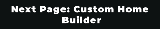 Next Page: Custom Home  Builder