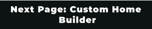 Next Page: Custom Home  Builder