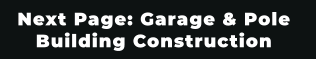 Next Page: Garage & Pole  Building Construction